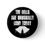 The Bells Are Unusually Loud Today Pinback Button