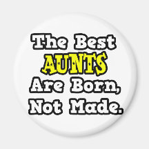 The Best Aunts Are Born, Not Made Fridge Magnet