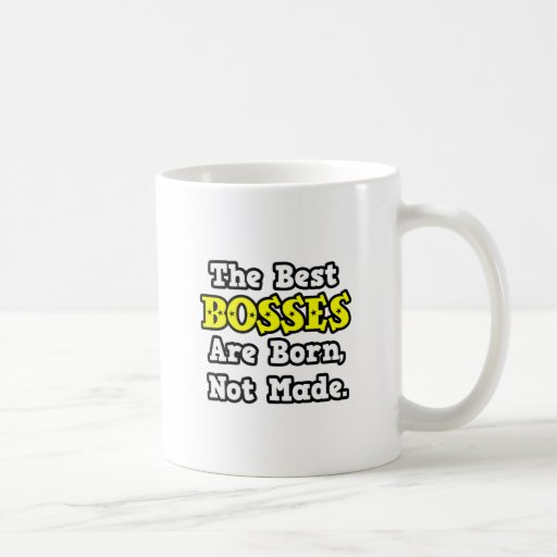 The Best Bosses Are Born, Not Made Mug
