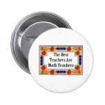 The Best Teachers Are Math Teachers Pinback Buttons
