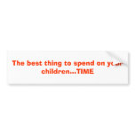 The best thing to spend on your children...TIME bumper stickers
