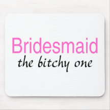 The Bitchy One (Bridesmaid) Mouse Mat