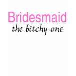 The Bitchy One (Bridesmaid) t-shirts