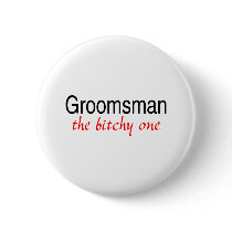 The Bitchy One (Groomsman) Pinback Buttons