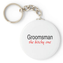 The Bitchy One (Groomsman) Keychains