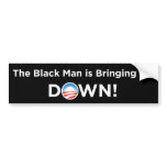 The Black Man is Bringing Me Down bumper stickers