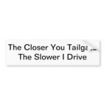 The Closer You Tailgate, The Slower I Drive bumper stickers