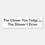 The Closer You Tailgate, The Slower I Drive Bumper Stickers
