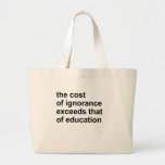 The cost of ignorance exceeds that of education bag