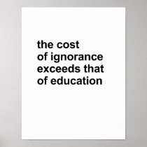 The cost of ignorance exceeds that of education posters
