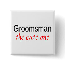 The Cute One (Groomsman) Pinback Buttons
