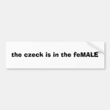 the czeck is in the feMALE Bumper Stickers