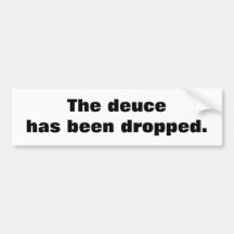 The deuce has been dropped. bumper stickers