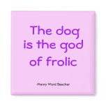The dog, is the god, of frolic, -Henry Ward Bee... magnets