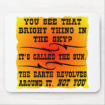 The Earth Does Not Revolve Around You Mouse Pad