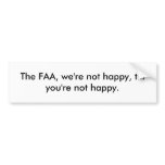 The FAA, we're not happy, till you're not happy. bumper stickers