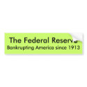 The Federal Reserve, Bankrupting America since ... bumper stickers