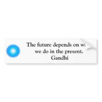 The future depends on what we do in the present. bumper sticker