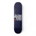 The future depends on what you do today skateboards