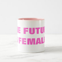 THE FUTURE IS FEMALE!! MUGS