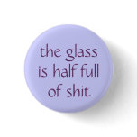 the glass is half full of shit buttons