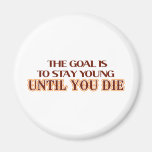 The goal is to stay young until you die fridge magnets