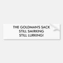 THE GOLDMAN'S SACKSTILL SMIRKINGSTILL LURKING! BUMPER STICKER