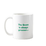 The Grass is Always Greener, The Grassis always... Coffee Mugs