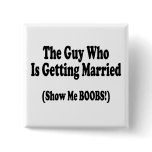 The Guy Getting Married Show Me The Boobs