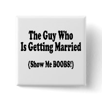 The Guy Getting Married Show Me The Boobs