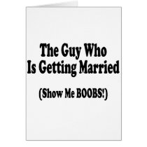 The Guy Getting Married Show Me The Boobs