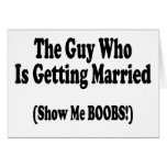 The Guy Getting Married Show Me The Boobs cards