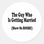The Guy Getting Married Show Me The Boobs Round Sticker
