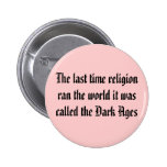 The last time religion ran the world it was cal... pinback button