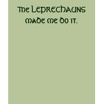 The LEPRECHAUNS made me do it. t-shirts