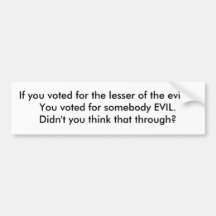 The lesser of the evils... is still EVIL! Bumper Stickers