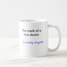 The mark of a true doctor , is usually illegible. mug