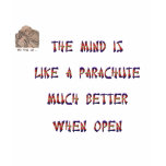 The mind is like a parachute; it works much better t-shirts