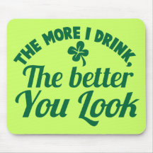 The more i DRINK the better you LOOK Mousepads