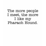 The More I Like My Pharaoh Hound T-Shirt