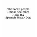 The More I Like My Spanish Water Dog T-Shirts