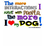"...the more I love my dog!" light or white shirt