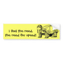 The need for speed! Bumper Sticker bumper stickers