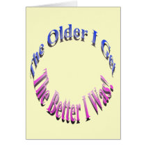 The Older I Get, The Better I Was! Greeting Card