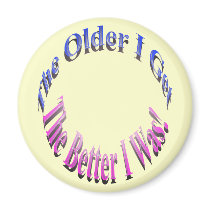 The Older I Get, The Better I Was! Magnet