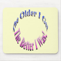 The Older I Get, The Better I Was! Mouse Pads