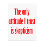 The only attitude I trust is skepticism Post Cards