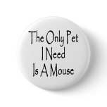 The Only Pet I Need Is A Mouse Pins