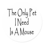 The Only Pet I Need Is A Mouse Round Sticker