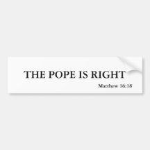 THE POPE IS RIGHT, Matthew 16:18 Bumper Stickers